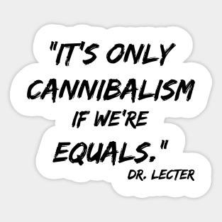 It's only cannibalism if we're equals Sticker